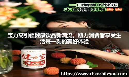 宝力高引领健康饮品新潮流，助力消费者享受生活每一刻的美好体验