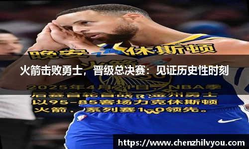 火箭击败勇士，晋级总决赛：见证历史性时刻